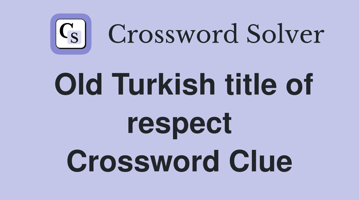 Old Turkish title of respect Crossword Clue