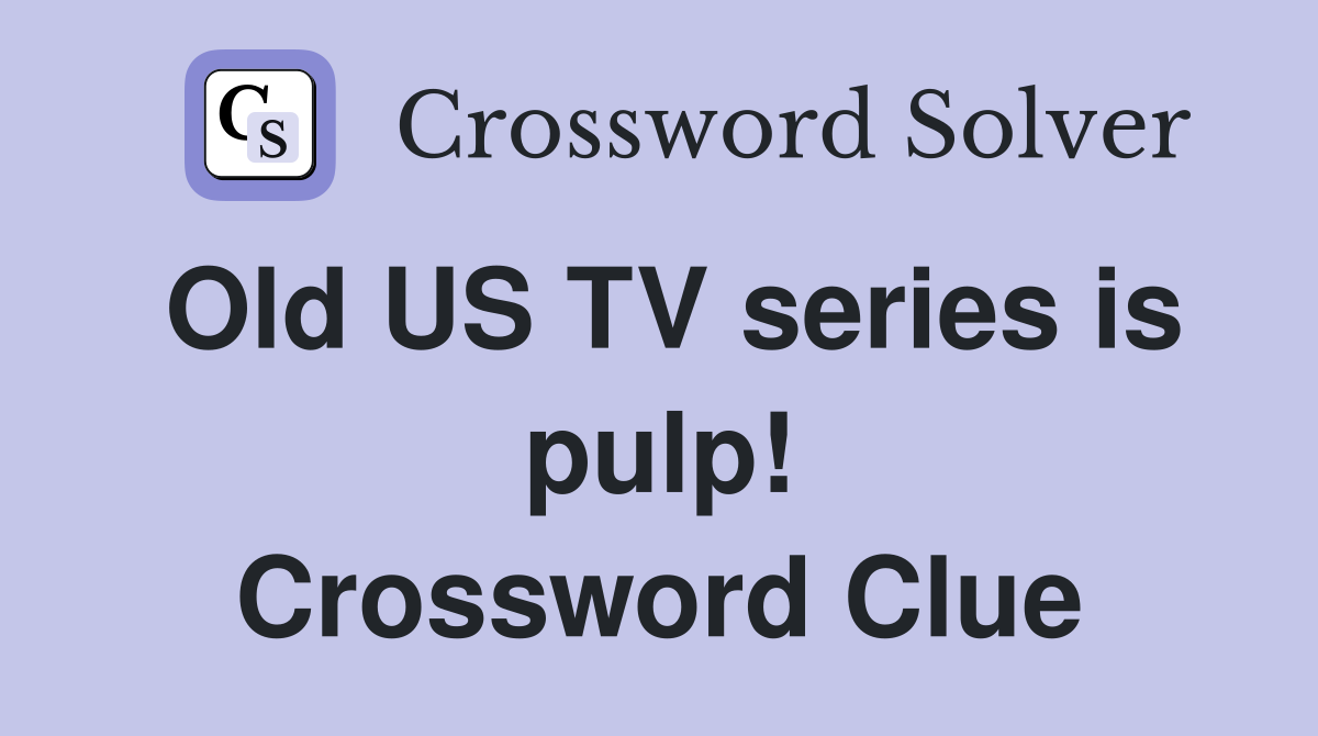 Old US TV series is pulp! Crossword Clue