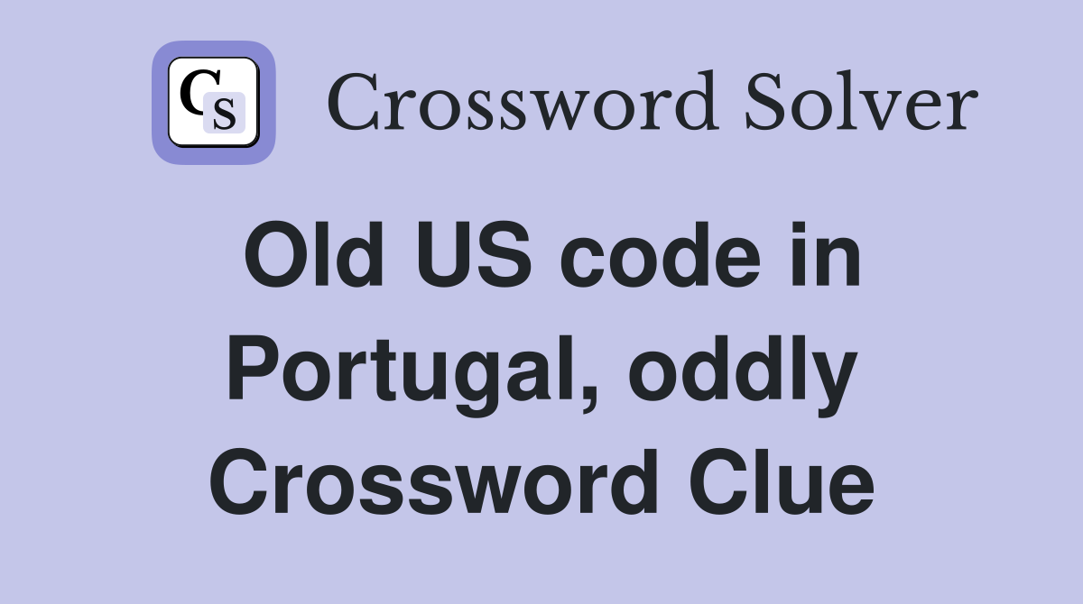 Old US code in Portugal, oddly Crossword Clue
