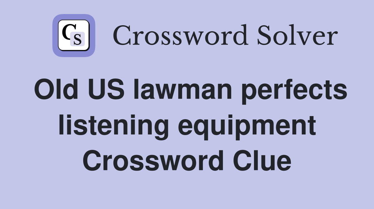 Old US lawman perfects listening equipment Crossword Clue