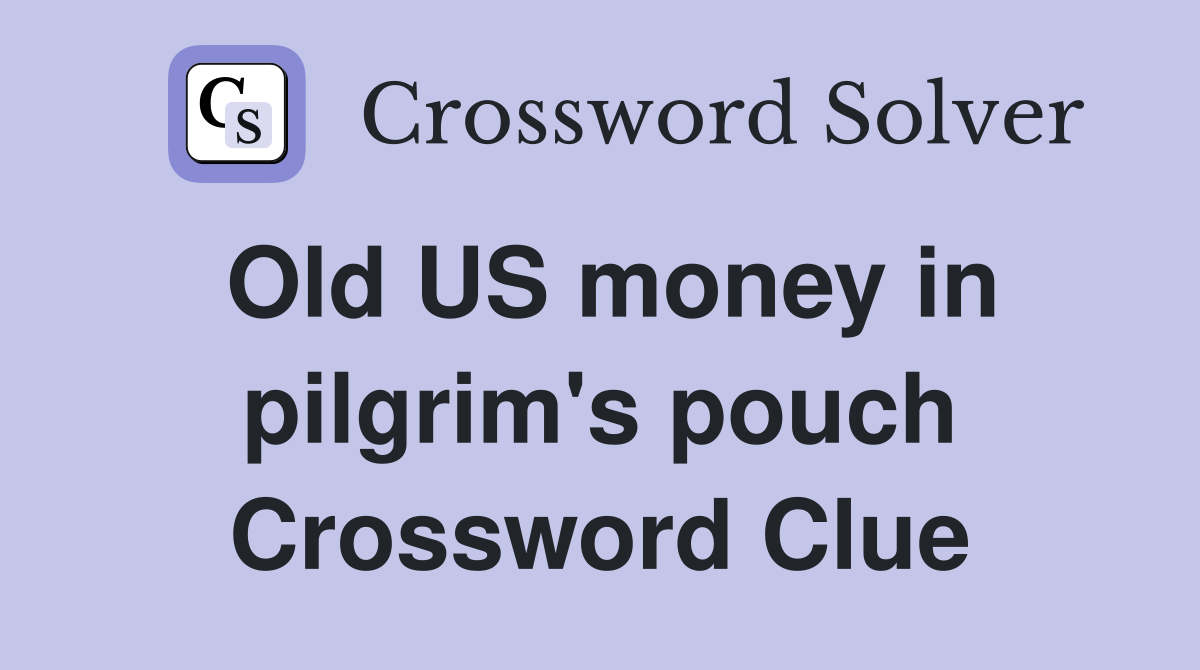 Old US money in pilgrim's pouch Crossword Clue