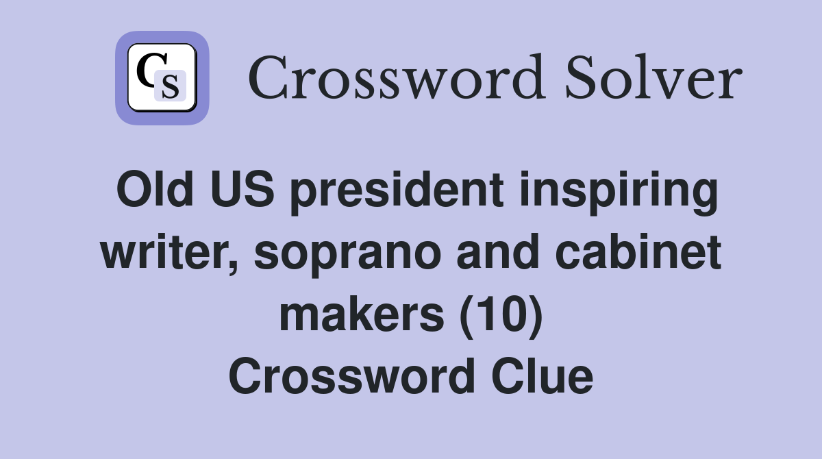 Old US president inspiring writer, soprano and cabinet makers (10) Crossword Clue