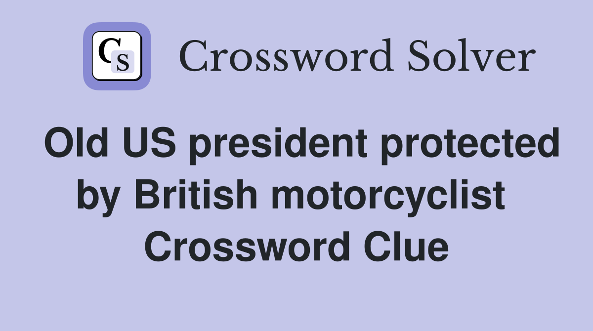 Old US president protected by British motorcyclist  Crossword Clue