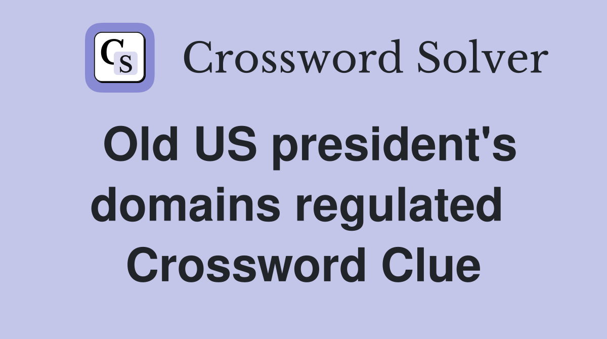 Old US president's domains regulated  Crossword Clue