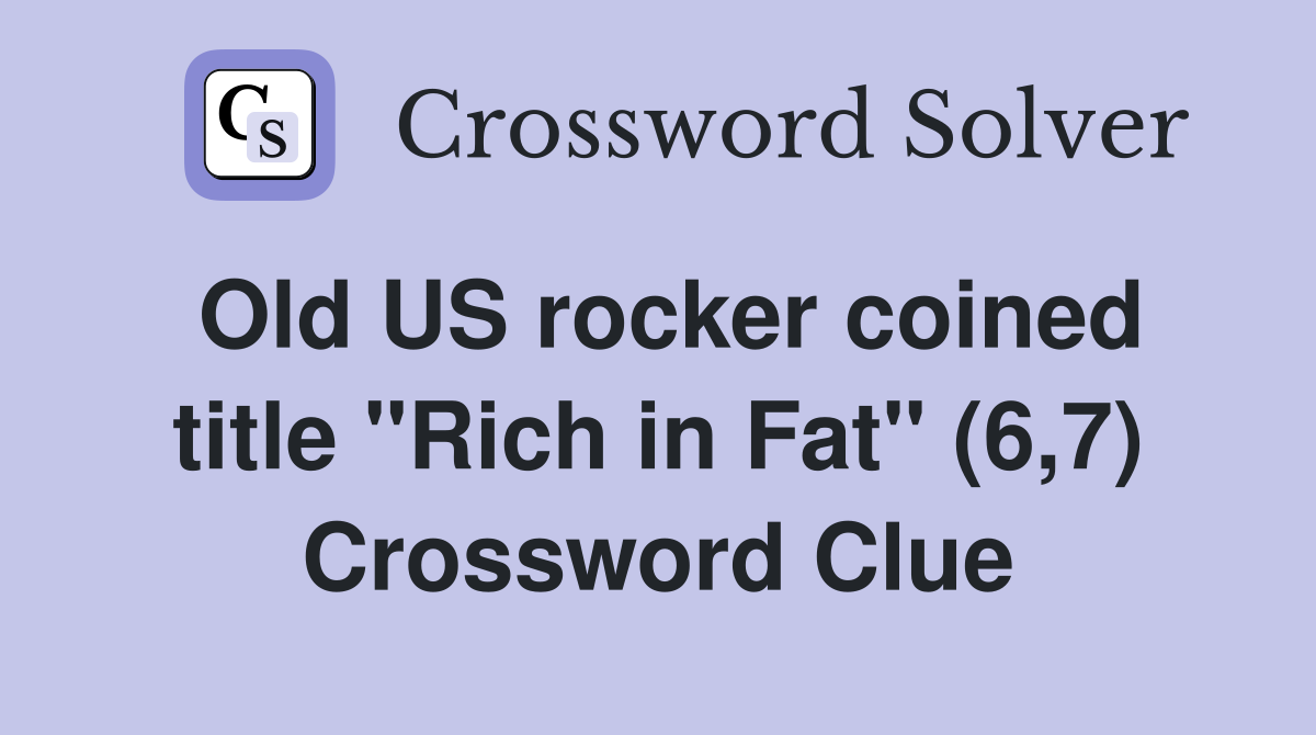 Old US rocker coined title "Rich in Fat" (6,7) Crossword Clue
