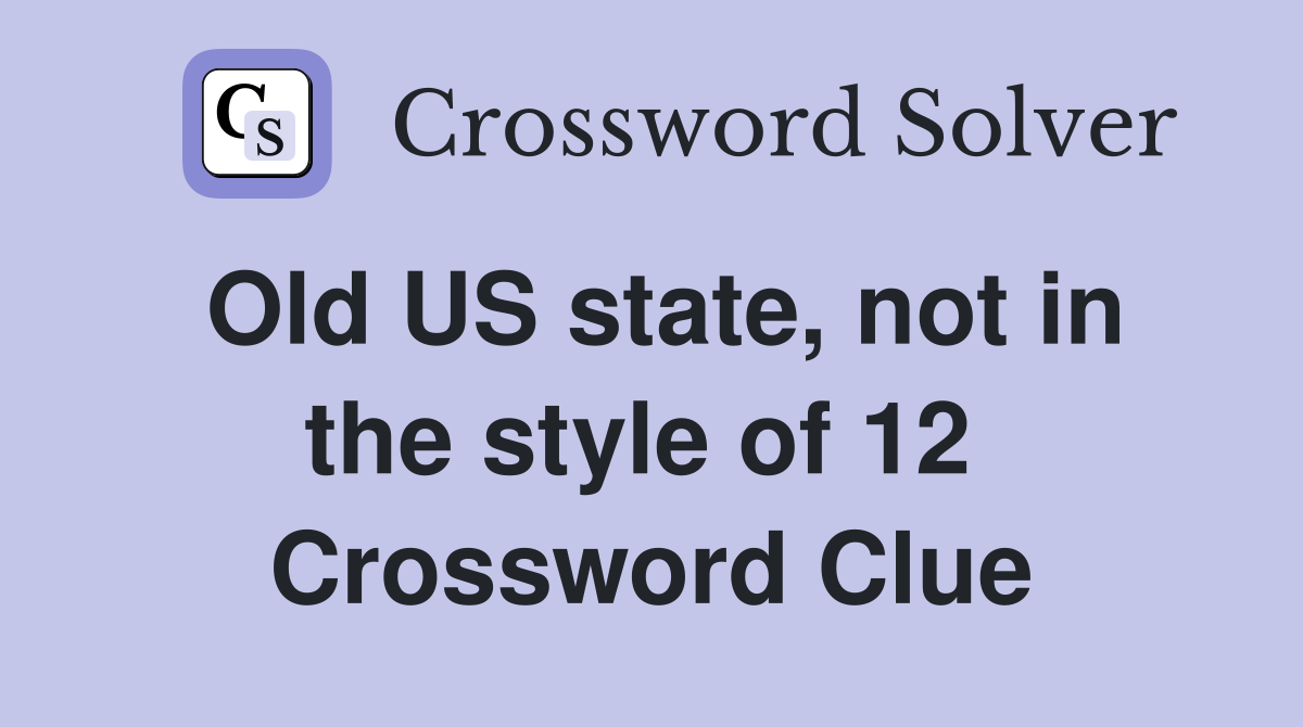 Old US state, not in the style of 12  Crossword Clue