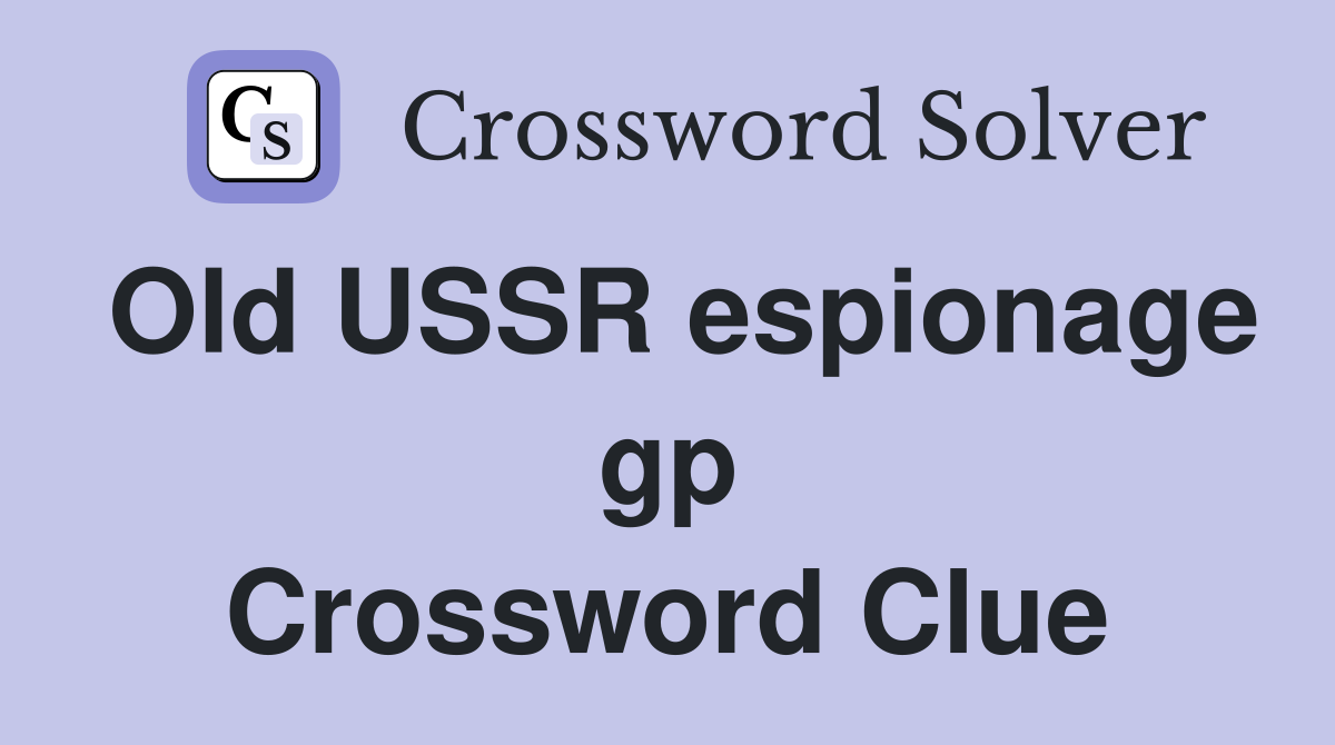 Old USSR espionage gp Crossword Clue