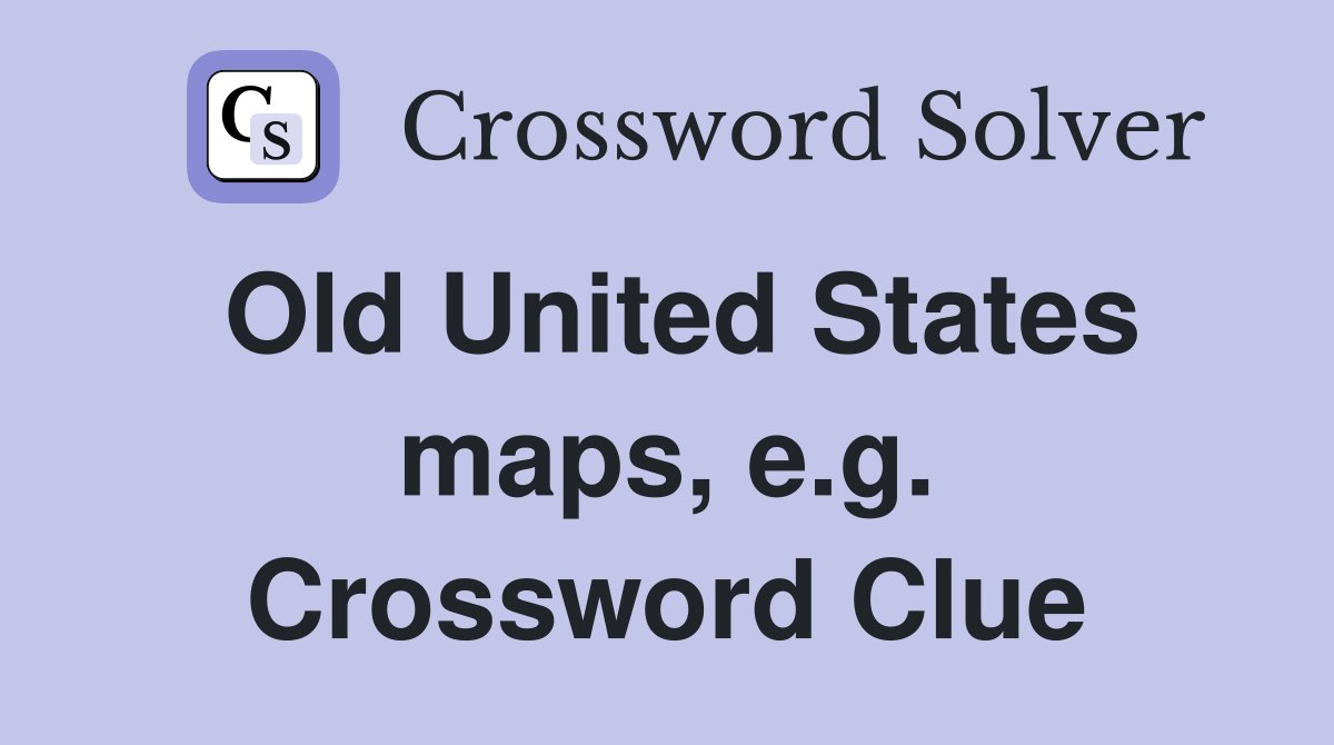 Old United States maps, e.g. Crossword Clue