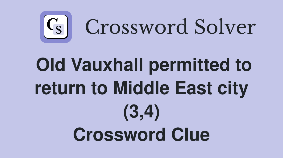 Old Vauxhall permitted to return to Middle East city (3,4) Crossword Clue