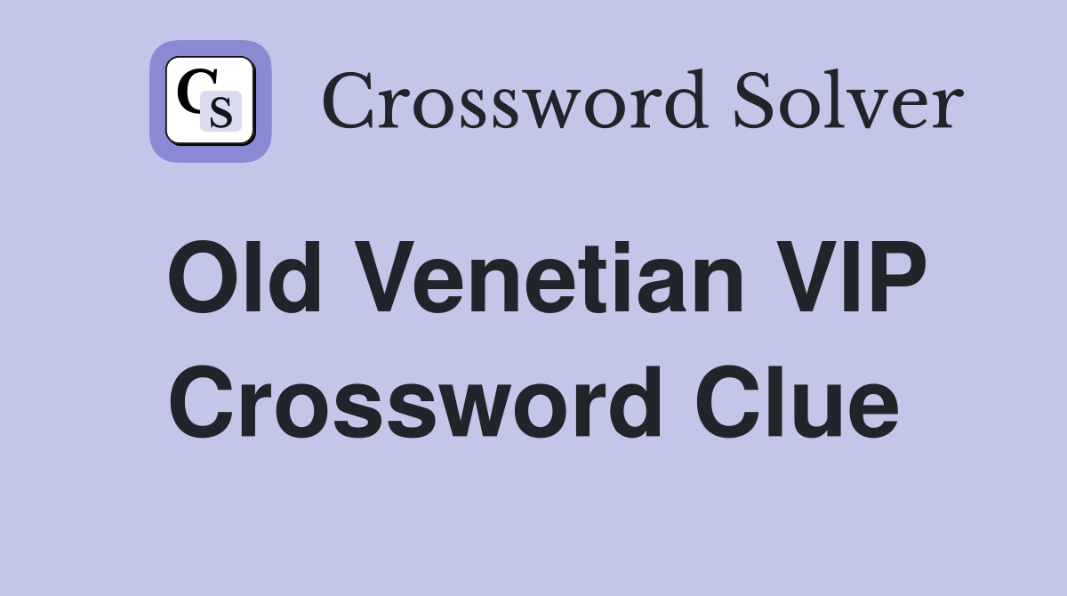 Old Venetian VIP Crossword Clue