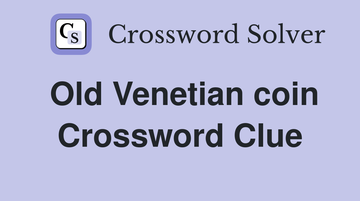 Old Venetian coin Crossword Clue