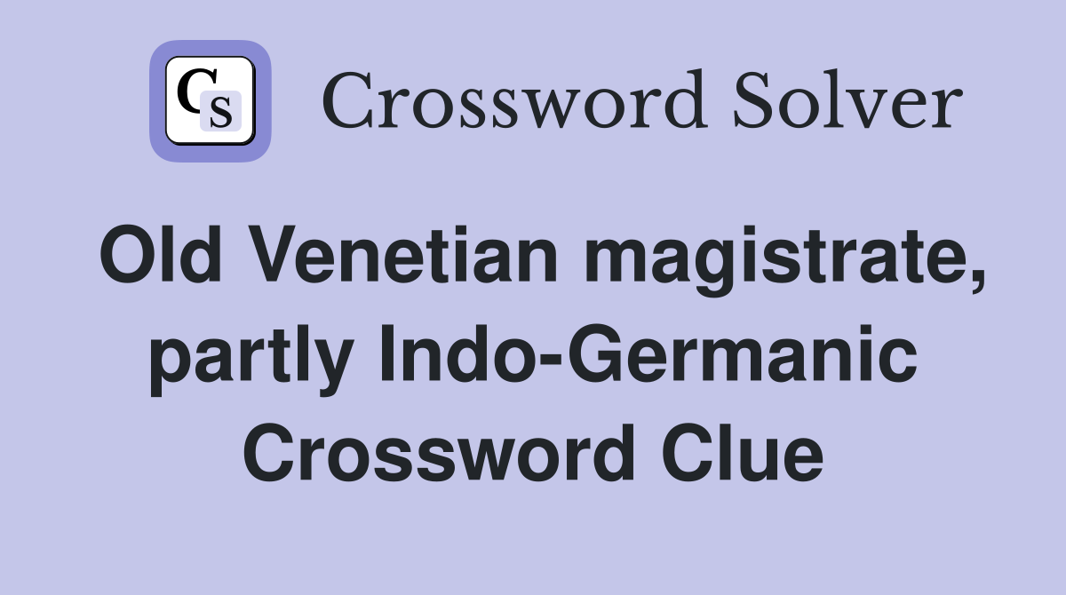 Old Venetian magistrate partly Indo Germanic Crossword Clue Answers