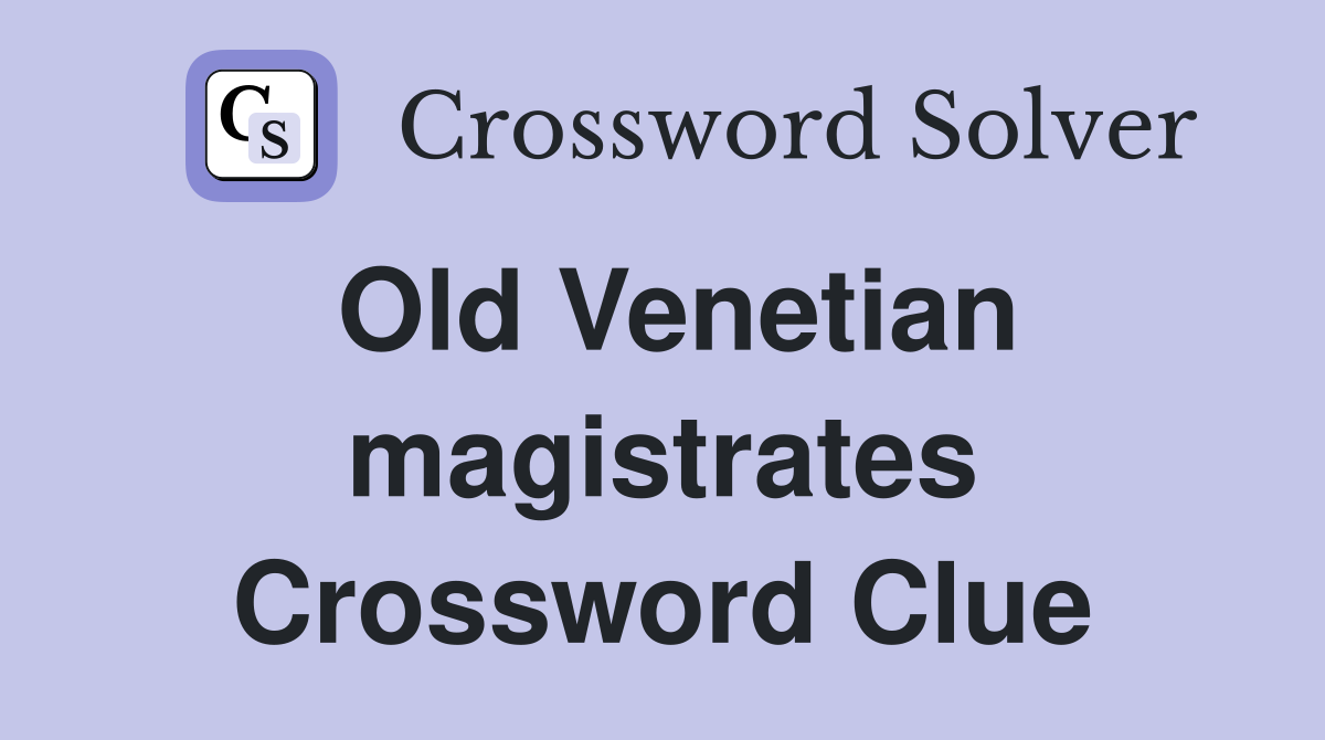 Old Venetian magistrates Crossword Clue