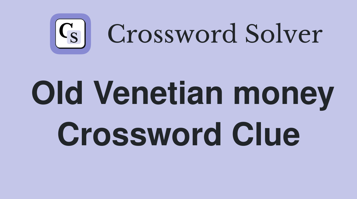 Old Venetian money Crossword Clue