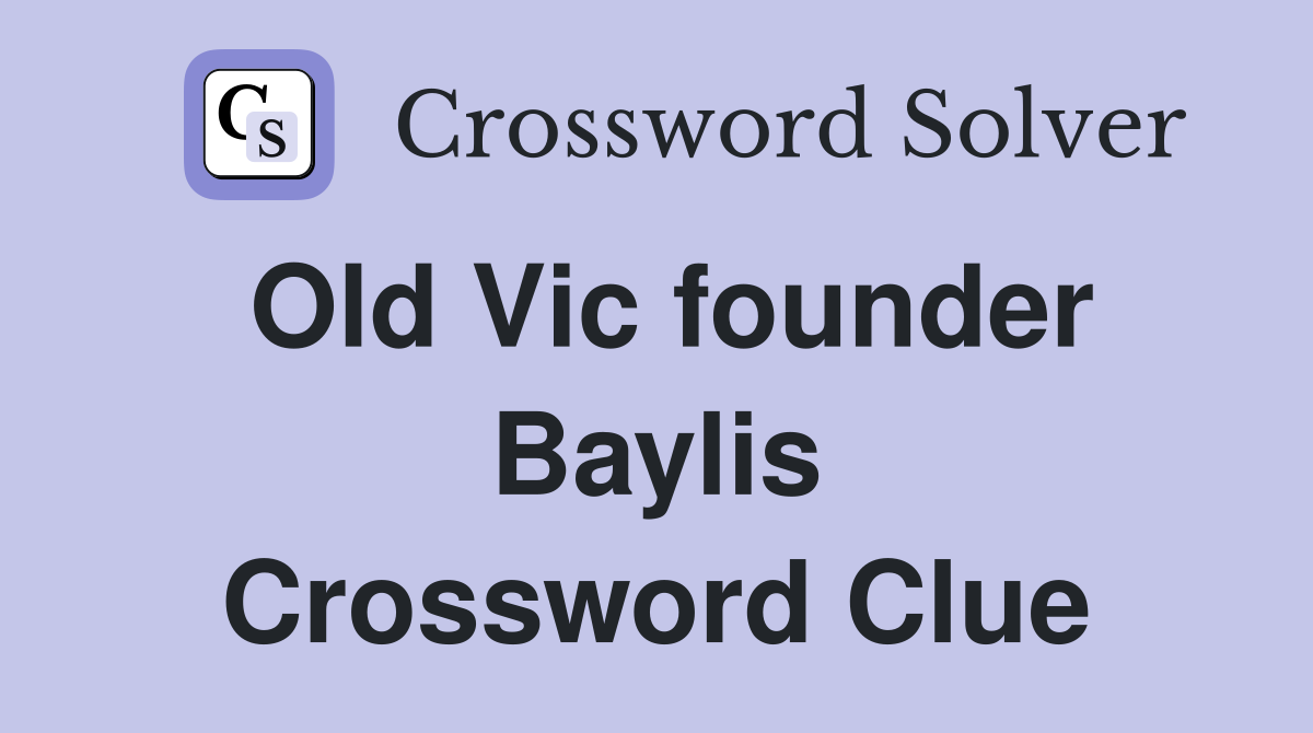 Old Vic founder Baylis Crossword Clue