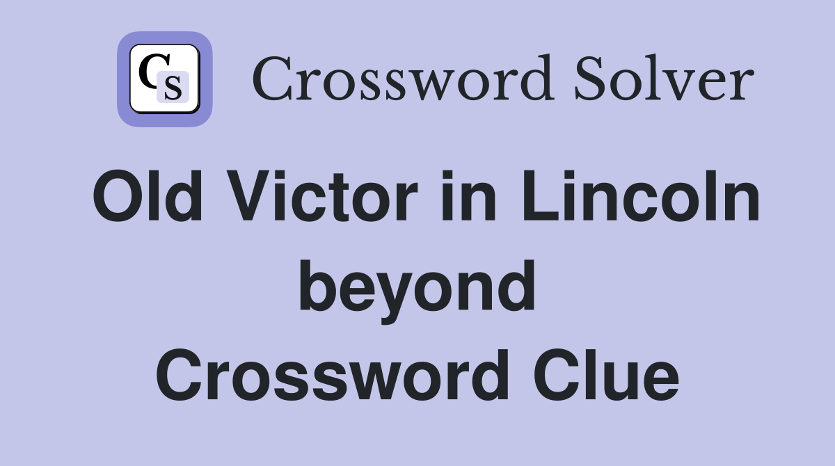 Old Victor in Lincoln beyond Crossword Clue