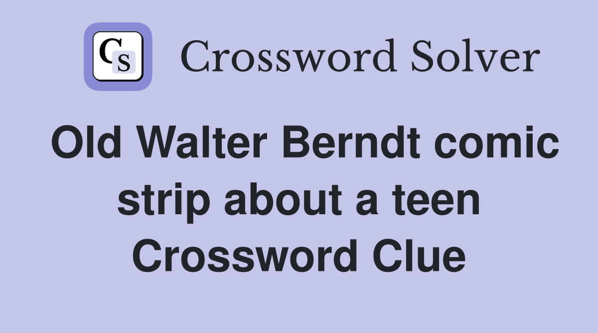Old Walter Berndt comic strip about a teen Crossword Clue