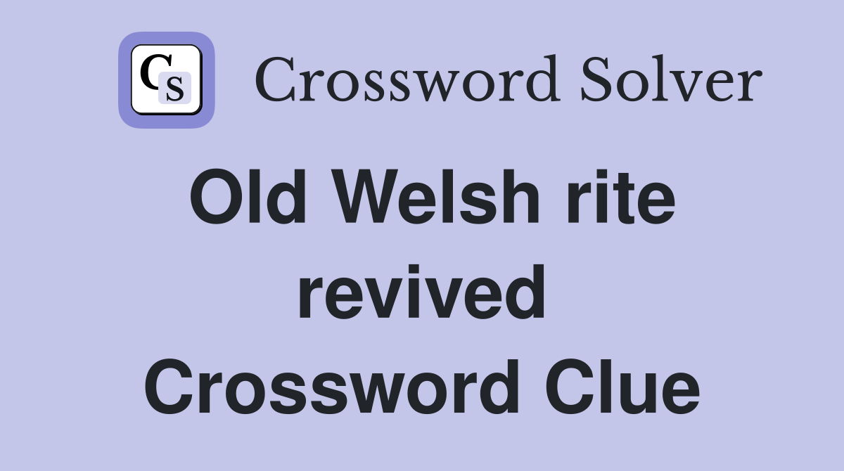 Old Welsh rite revived Crossword Clue