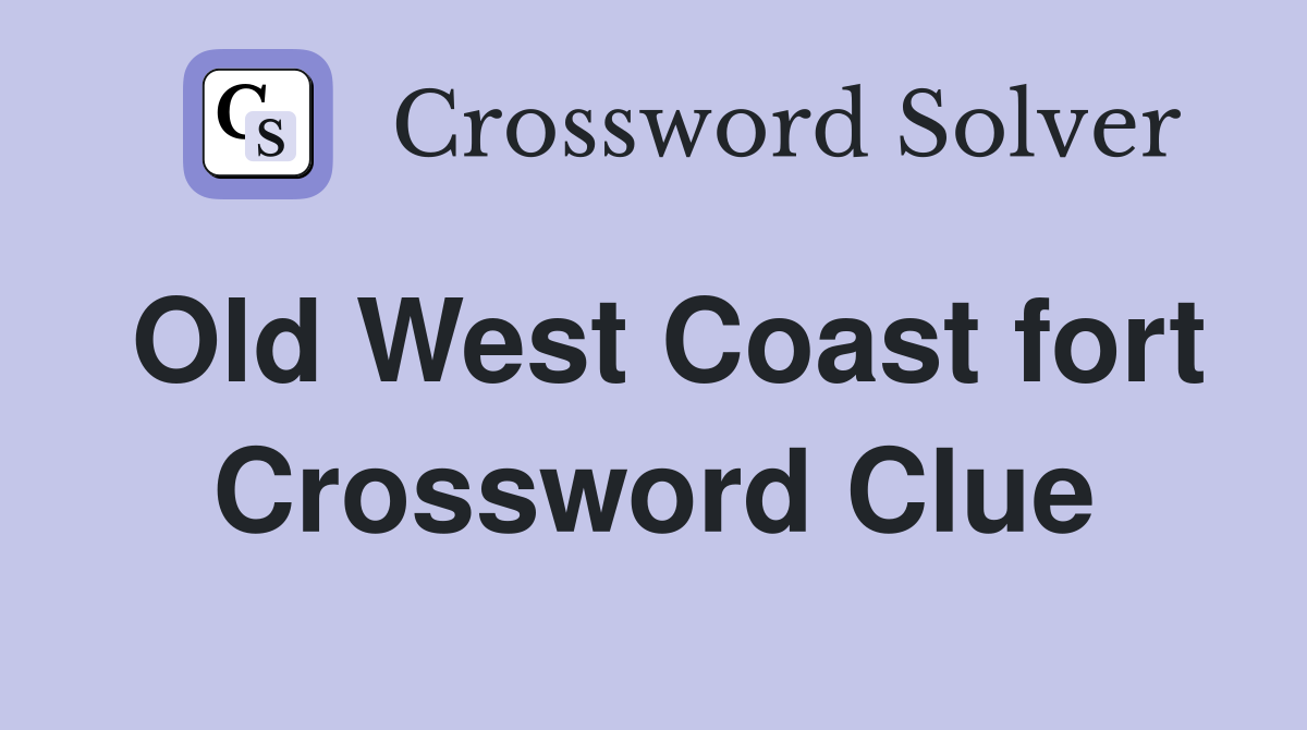 Old West Coast fort Crossword Clue