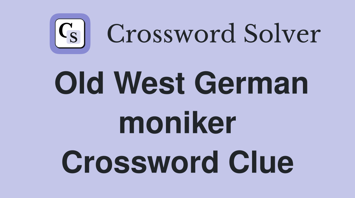 Old West German moniker Crossword Clue