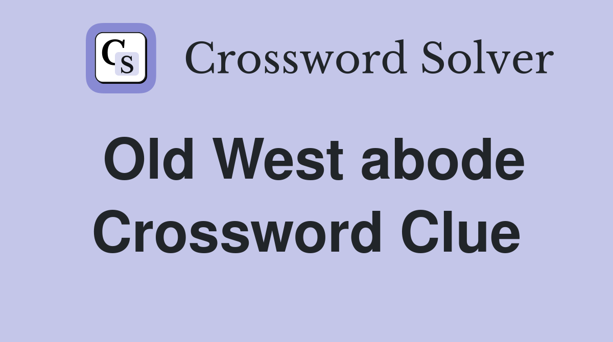 Old West abode Crossword Clue