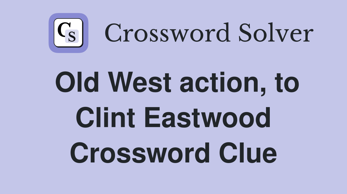 Old West action, to Clint Eastwood Crossword Clue