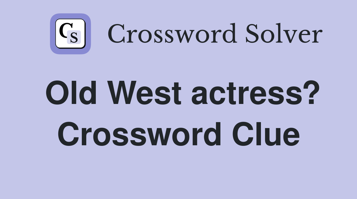 Old West actress? Crossword Clue