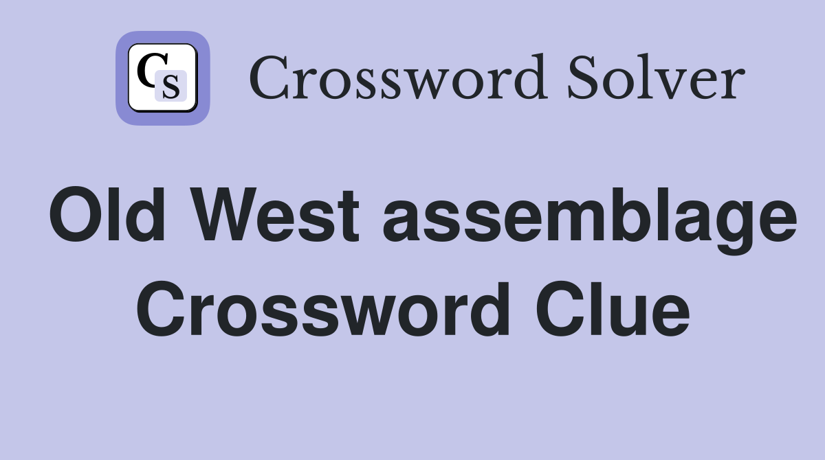 Old West assemblage Crossword Clue