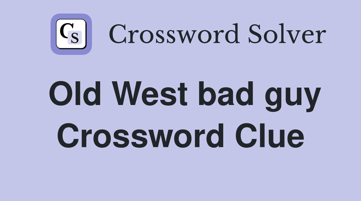 Old West bad guy Crossword Clue