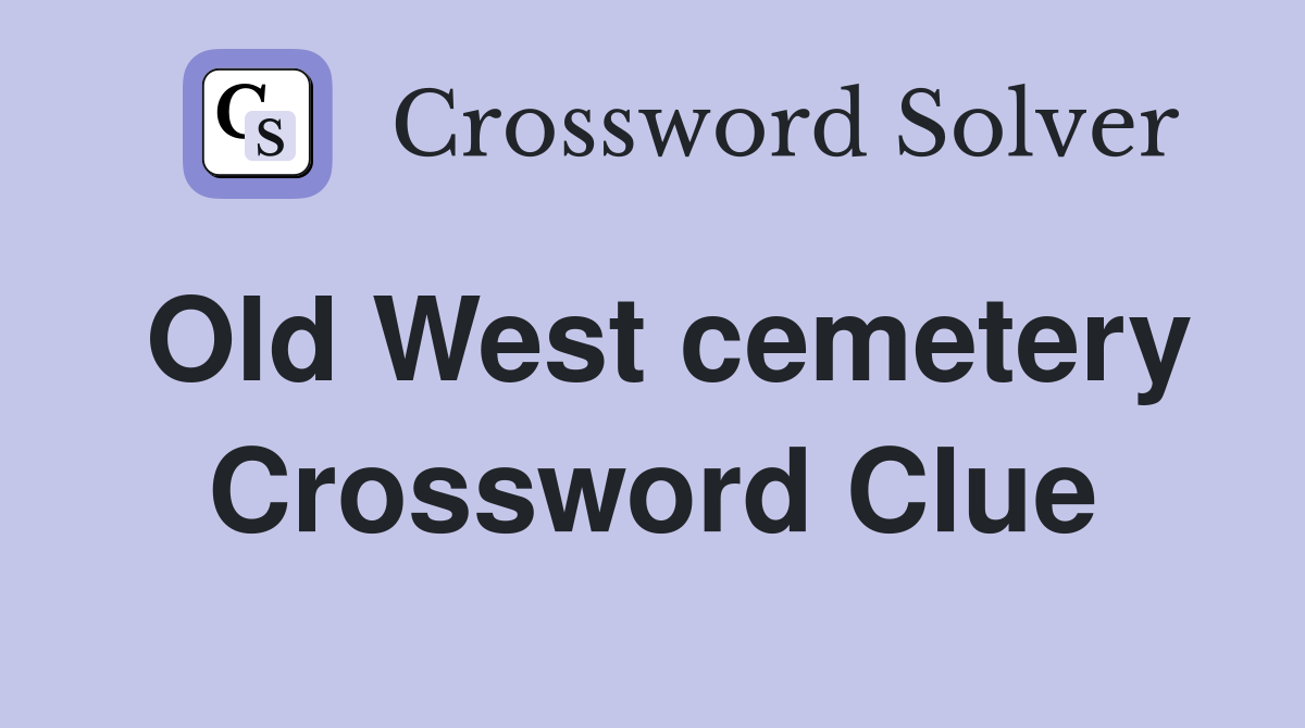 Old West cemetery Crossword Clue