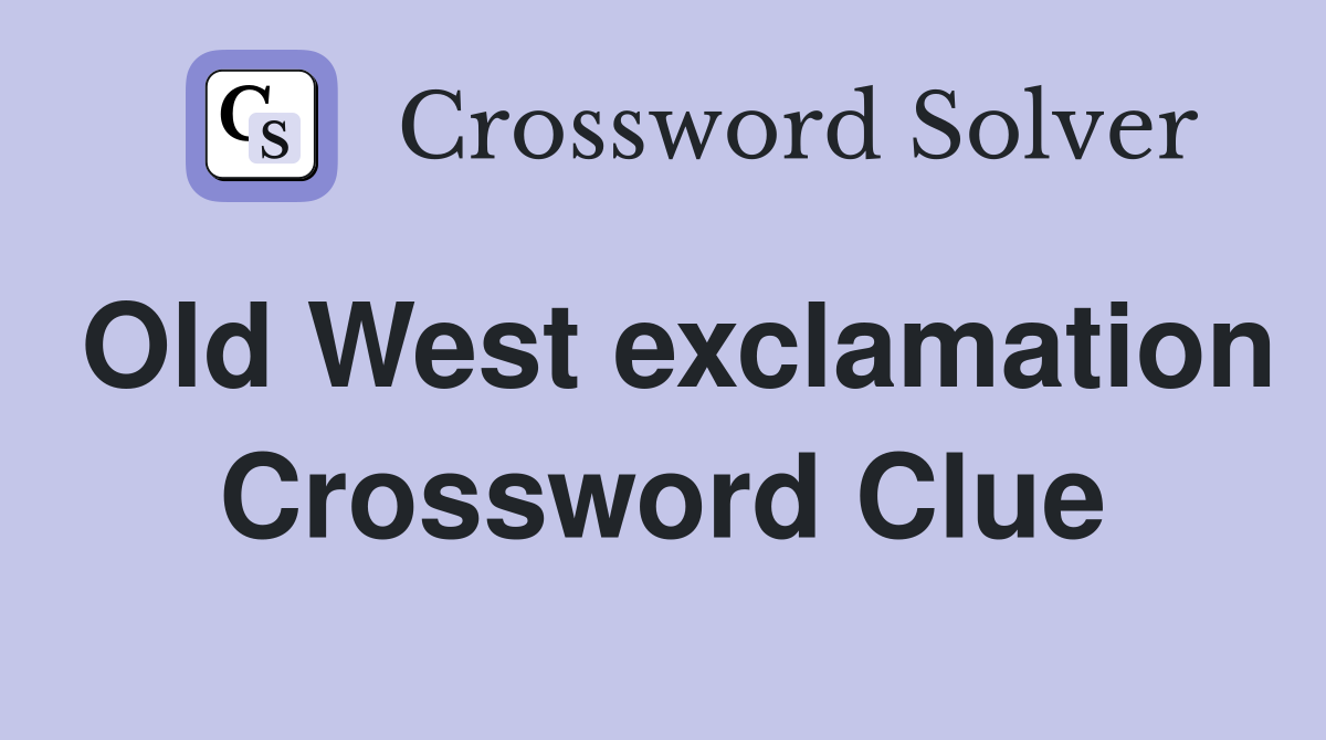 Old West exclamation Crossword Clue