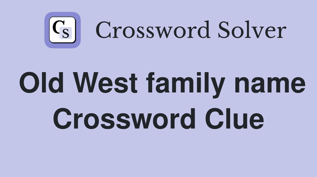 Old West family name Crossword Clue
