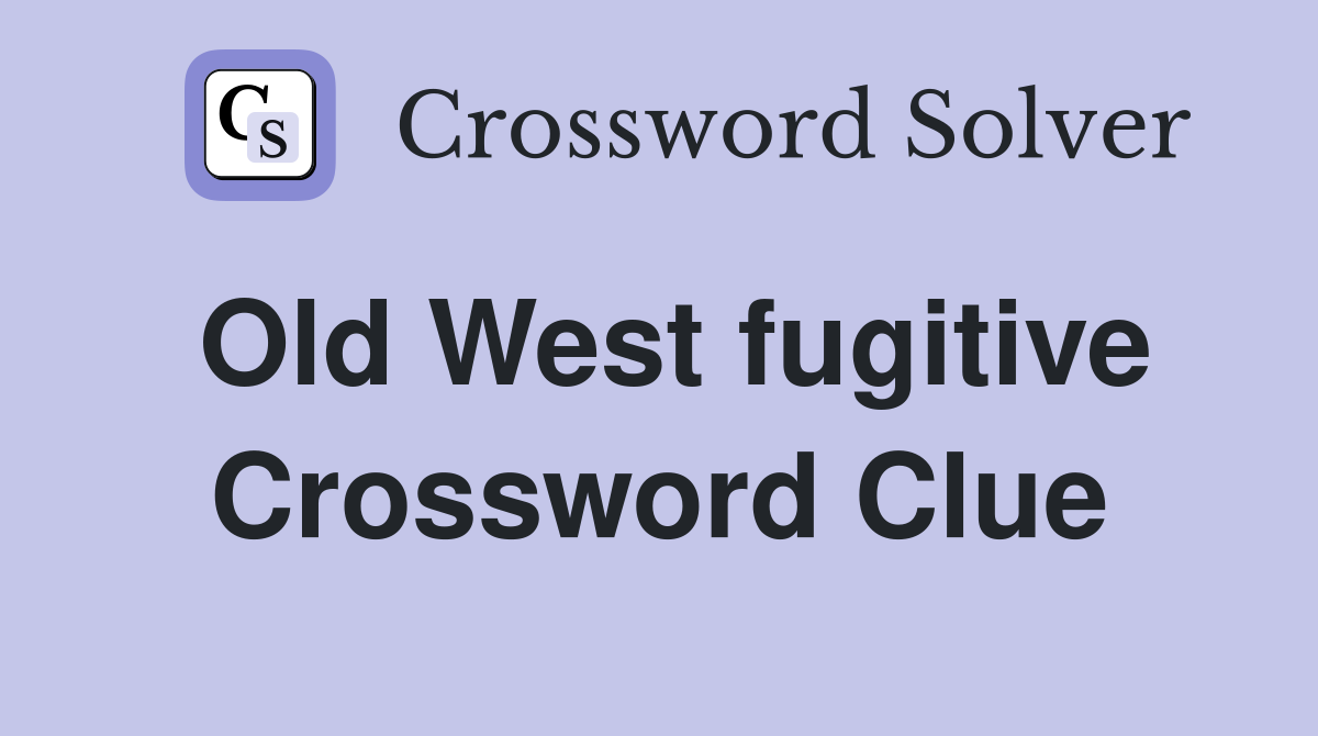 Old West fugitive Crossword Clue