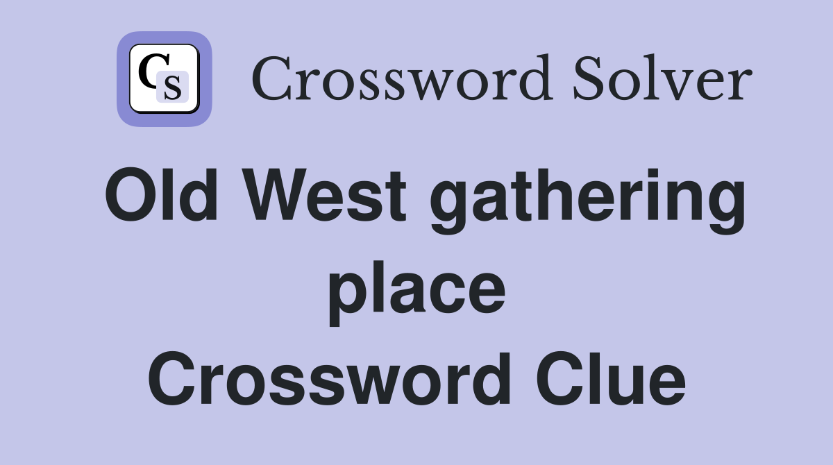 Old West gathering place Crossword Clue