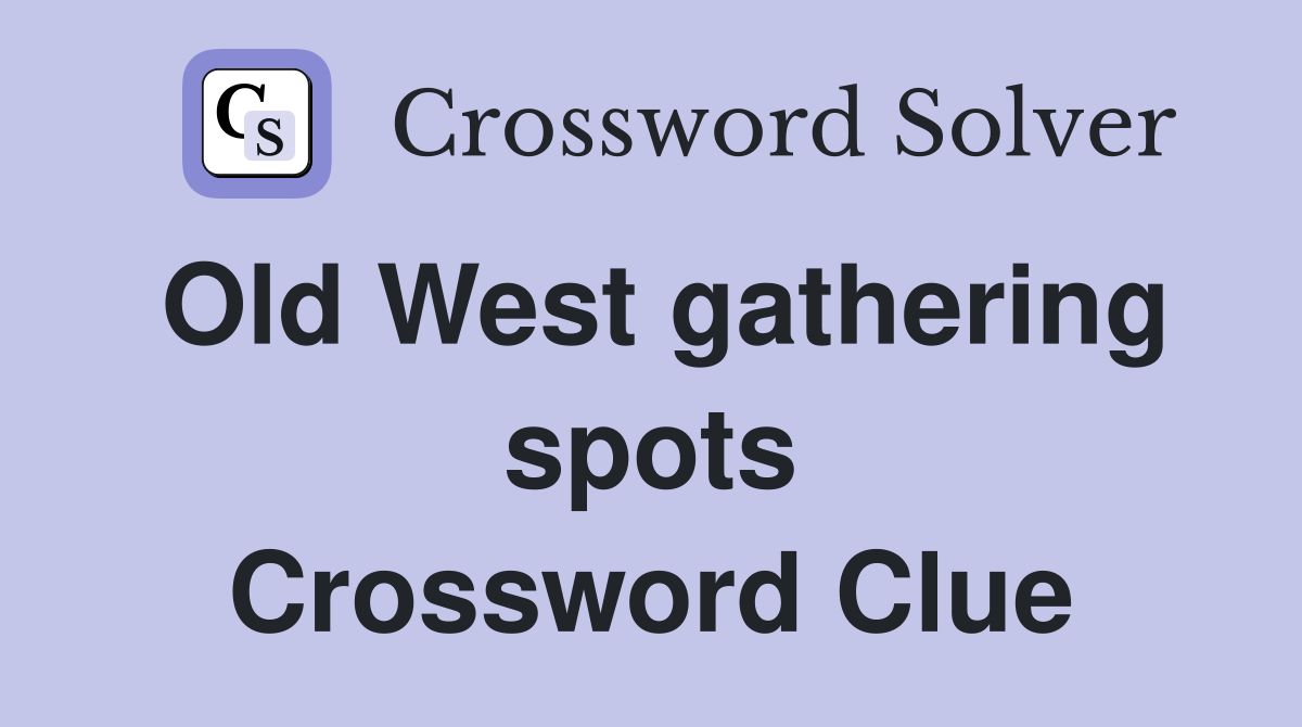 Old West gathering spots Crossword Clue
