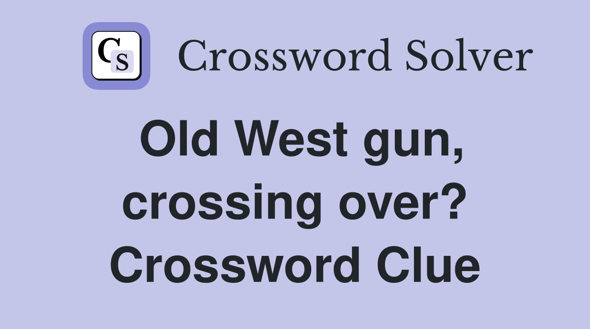 Old West gun, crossing over? Crossword Clue