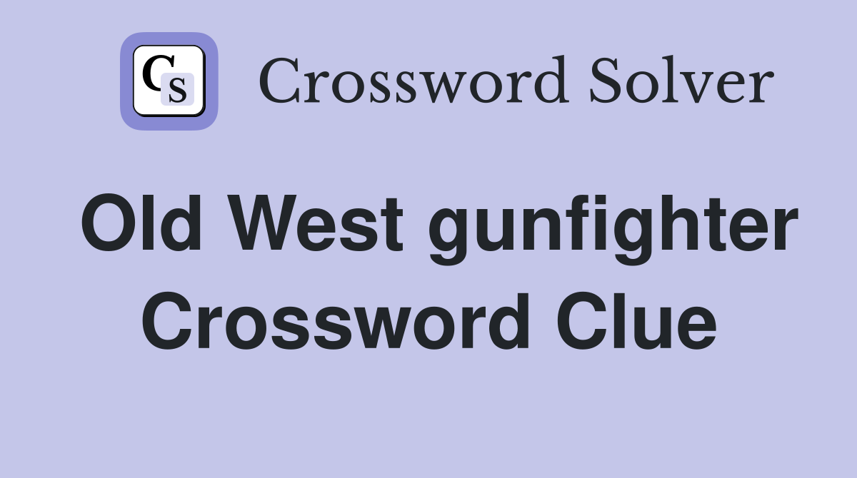 Old West gunfighter Crossword Clue