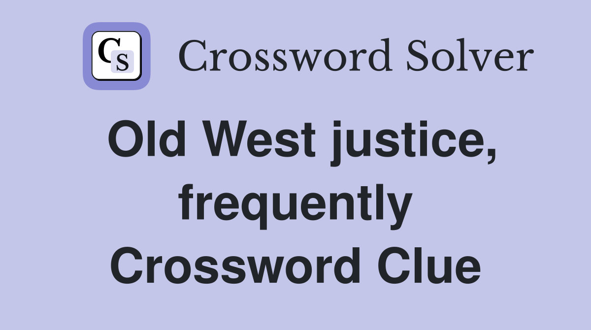 Old West justice, frequently Crossword Clue