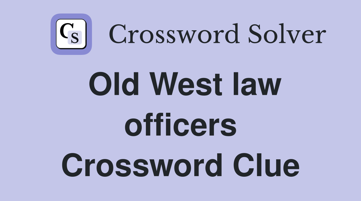 Old West law officers Crossword Clue