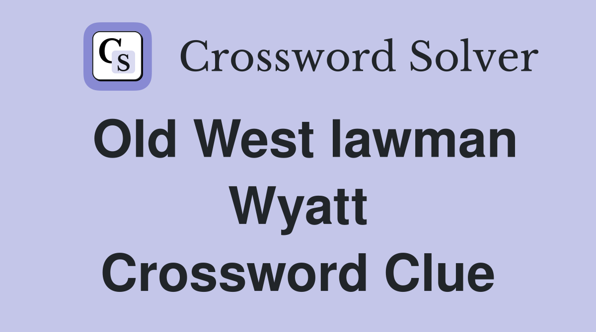 Old West lawman Wyatt Crossword Clue