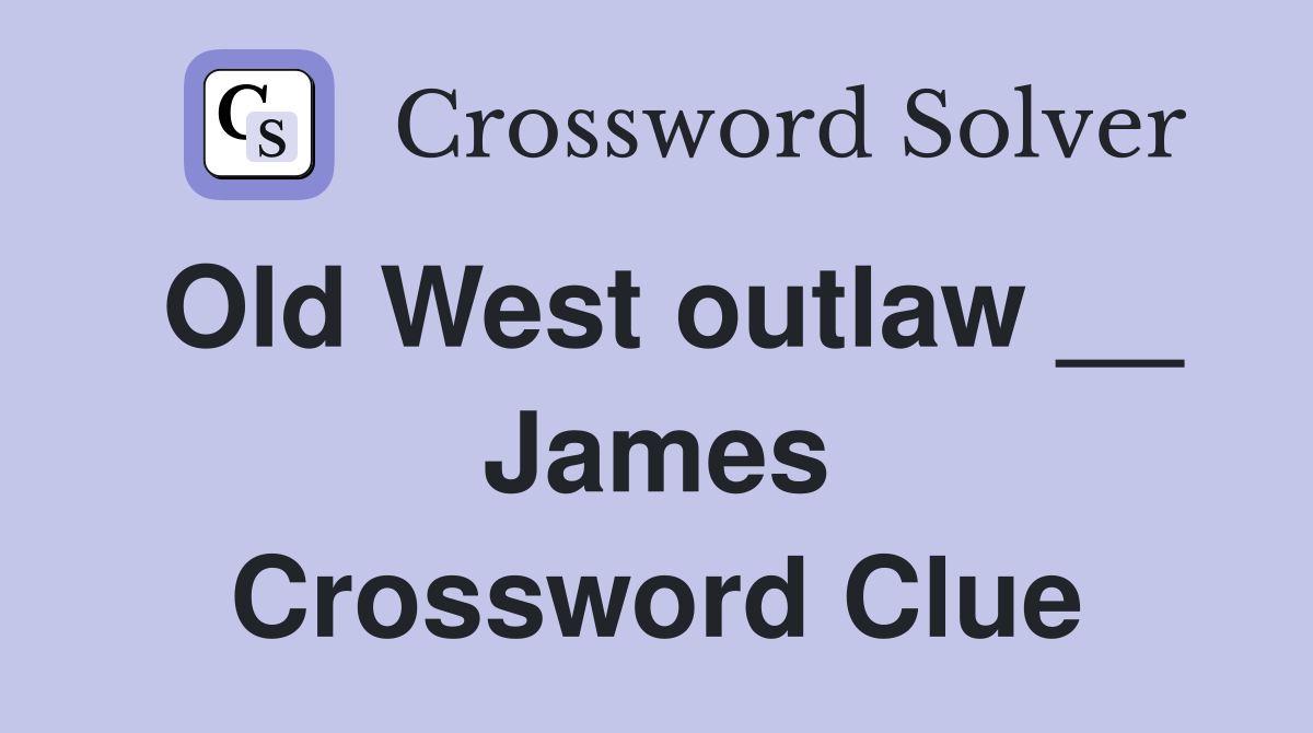 Old West outlaw __ James Crossword Clue