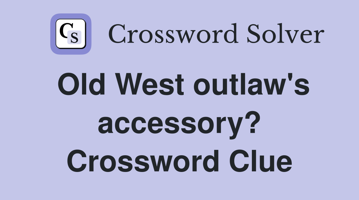 Old West outlaw's accessory? Crossword Clue