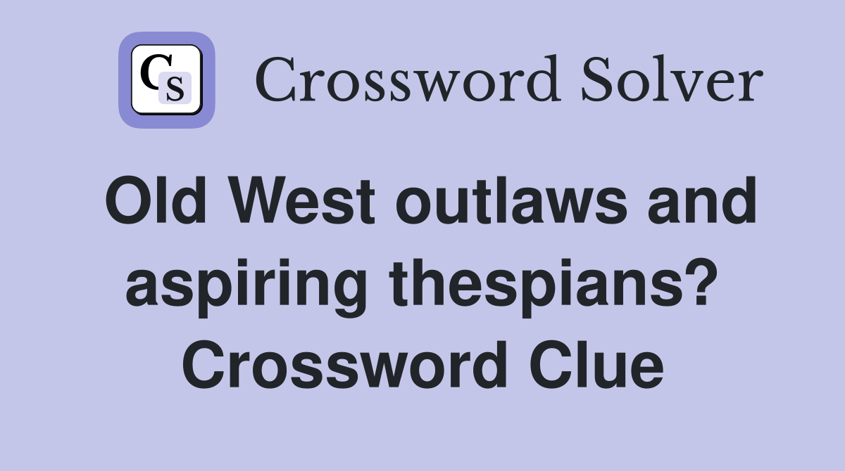 Old West outlaws and aspiring thespians? Crossword Clue