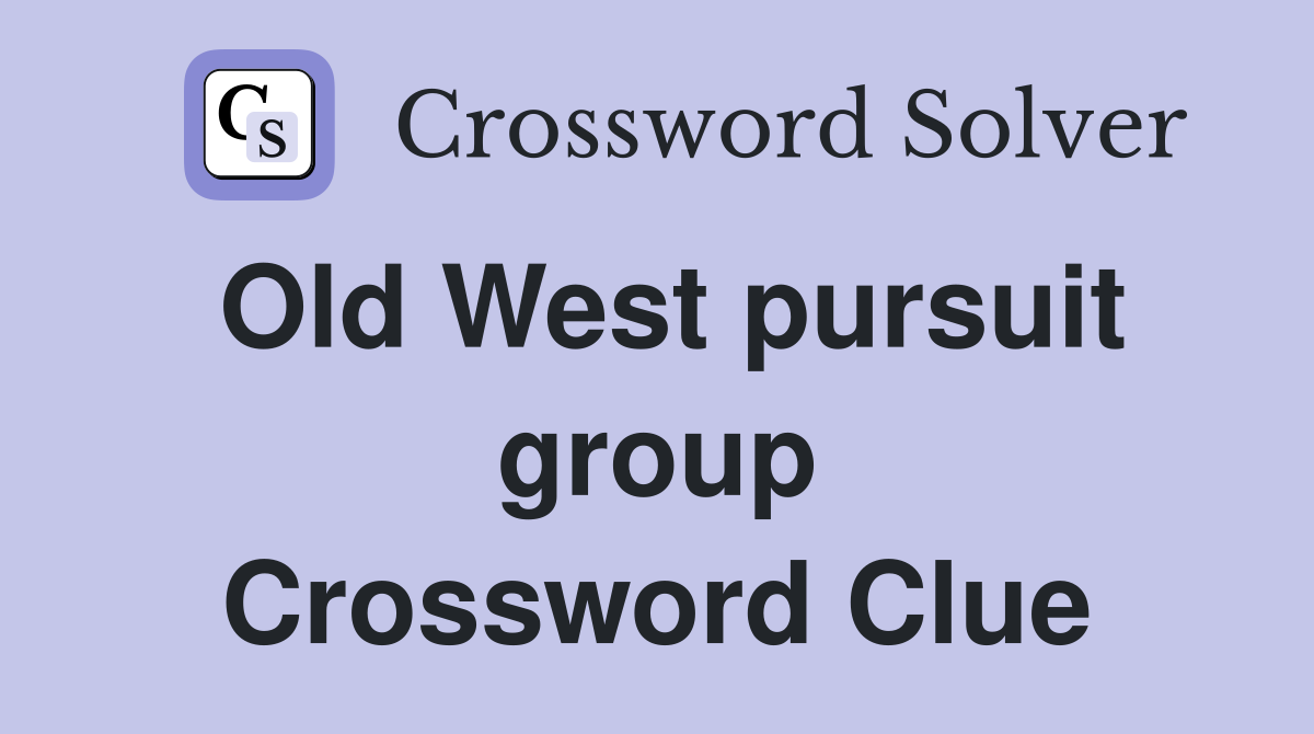 Old West pursuit group Crossword Clue