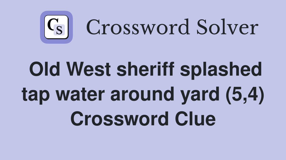 Old West sheriff splashed tap water around yard (5,4) Crossword Clue