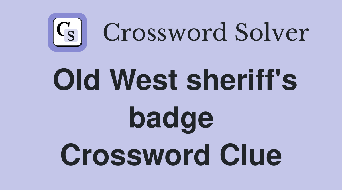 Old West sheriff's badge Crossword Clue