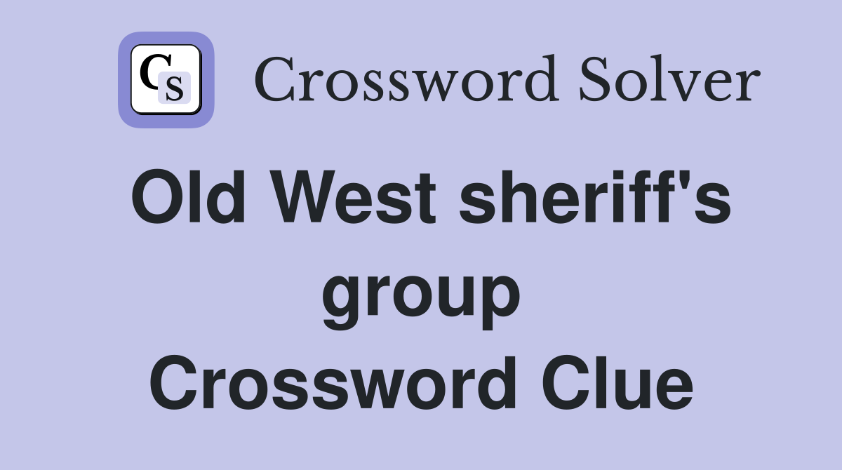 Old West sheriff's group Crossword Clue