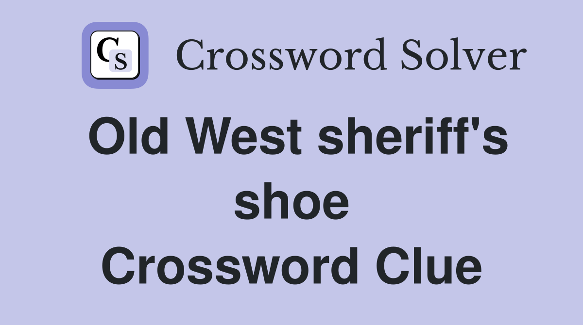 Old West sheriff's shoe Crossword Clue