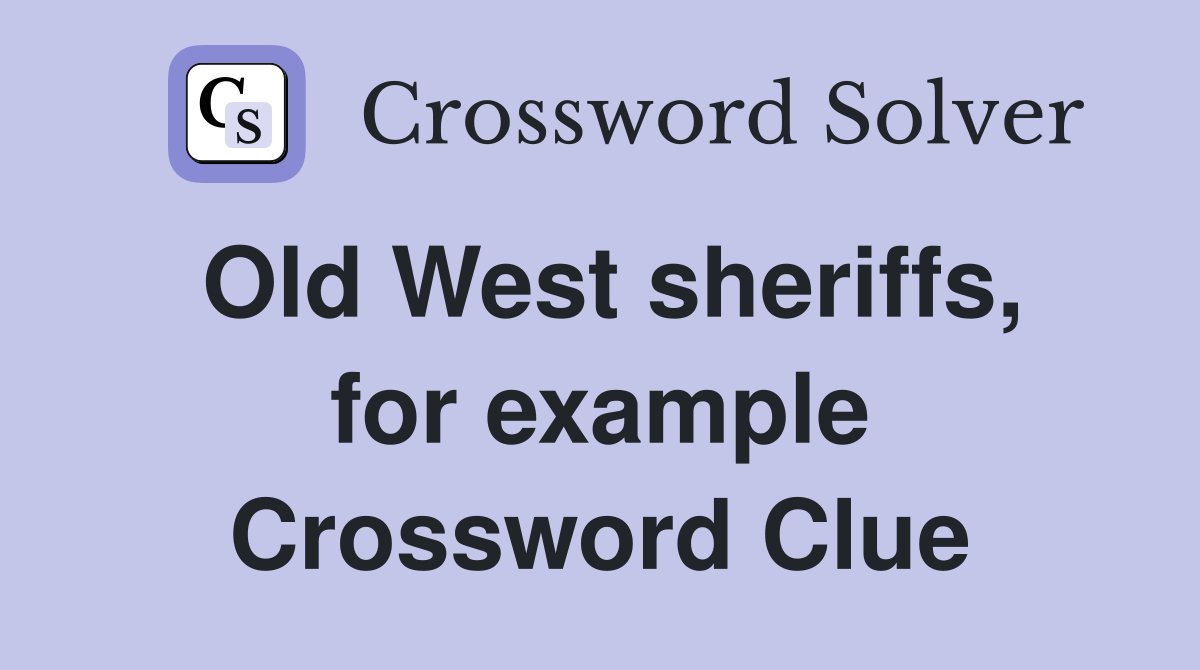 Old West sheriffs, for example Crossword Clue
