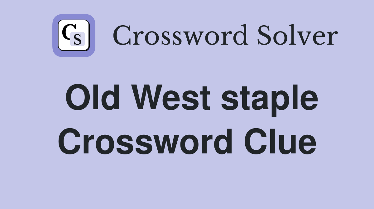 Old West staple Crossword Clue
